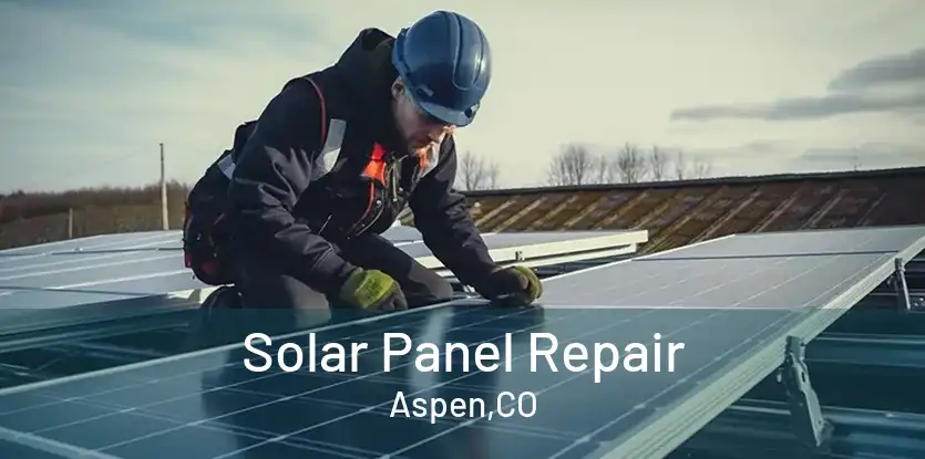 Solar Panel Repair Aspen,CO
