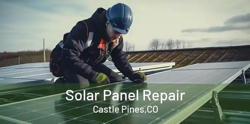 Solar Panel Repair Castle Pines,CO