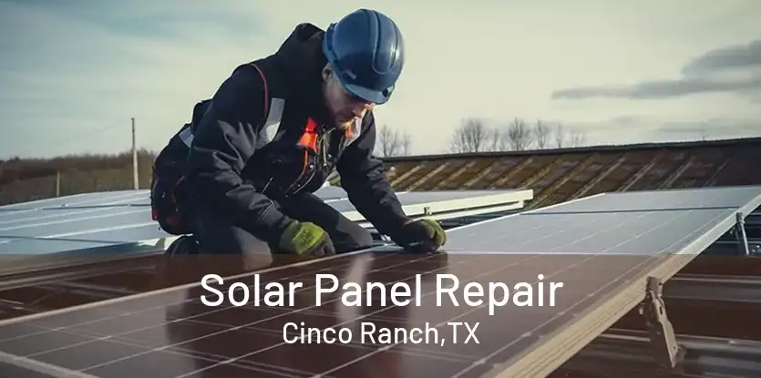 Solar Panel Repair Cinco Ranch,TX
