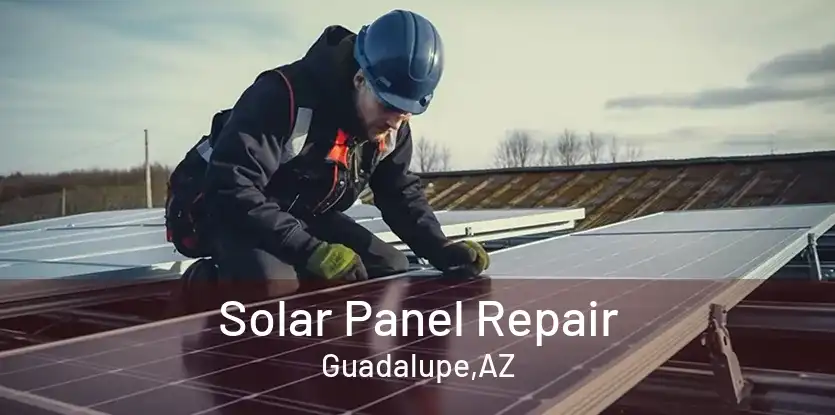 Solar Panel Repair Guadalupe,AZ