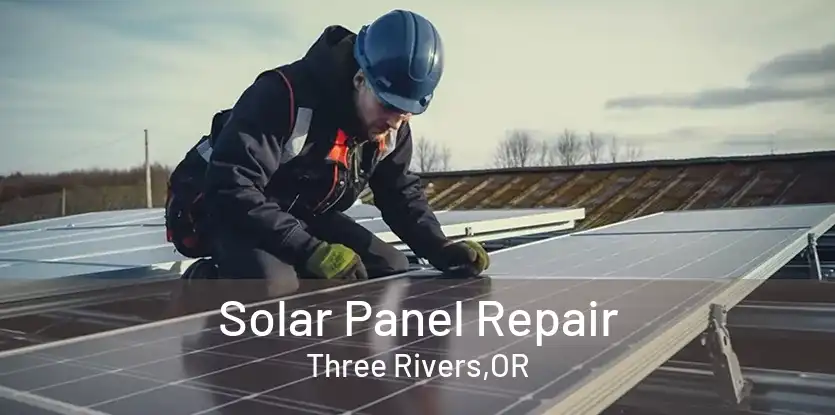 Solar Panel Repair Three Rivers,OR